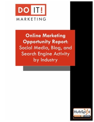 !




       Online Marketing
      Opportunity Report:
    Social Media, Blog, and
     Search Engine Activity
           by Industry
 