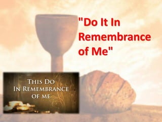 "Do It In
Remembrance
of Me"
 