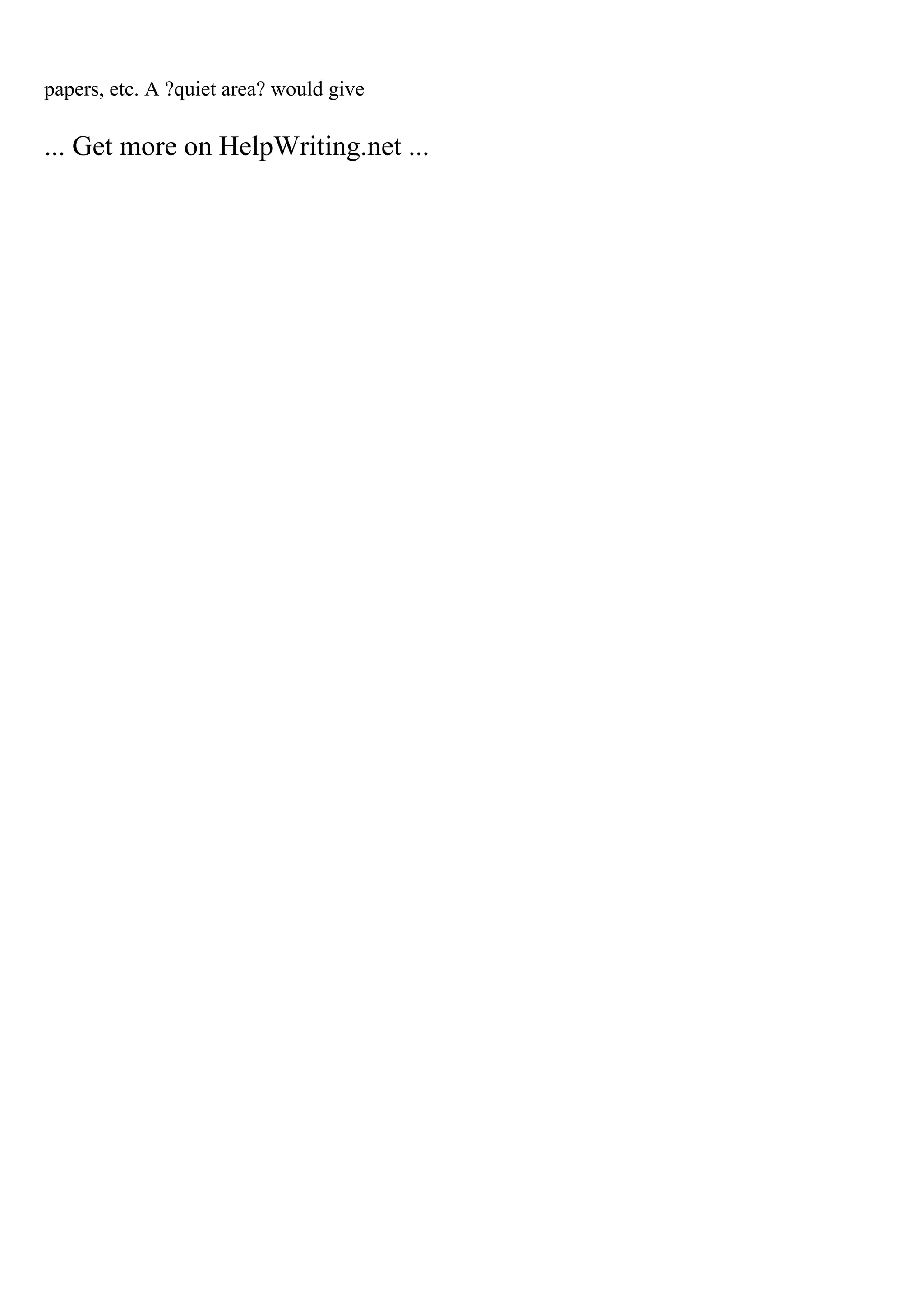 papers, etc. A ?quiet area? would give
... Get more on HelpWriting.net ...
 