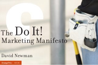 | 107.04ChangeThis
The DoIt!
Marketing Manifesto
David Newman
 