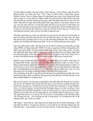 v i hàng th p k nghiên c u cách ch ng vũ khí sinh h c; và Jerry Hauer, giám c X lý
Kh ng ho ng c a thành ph New York. Cùng v i Bill Cohen, Janet Reno, Donna
Shalala, George Tenet và Sandy Berger, tôi g p nhóm này trong vài gi          ng h      th o
lu n v nguy cơ và vi c ph i làm. M c dù êm trư c h u như th c tr ng            k t thúc th a
ư c hòa bình c a Ireland, nhưng tôi l ng nghe chăm chú ph n trình bày c a h và h i r t
nhi u. M i i u tôi nghe ư c kh ng nh thêm r ng chúng ta chưa ư c chu n b cho
các cu c t n công sinh h c, và r ng kh năng s p x p và tái t o gien s nh hư ng l n
   n an ninh qu c gia trong th i gian t i. Khi cu c g p k t thúc, ti n sĩ Lederberg ưa cho
tôi b n sao c a bài báo m i nh t trên t T p chí c a H i Y khoa M nói v m i e d a
c a kh ng b sinh h c. c xong tôi còn th y lo l ng hơn n a.

Chưa y m t tháng sau, nhóm các nhà khoa h c g i cho tôi m t b n báo cáo ngh chi
g n hai t ôla trong b n năm ti p theo       c i thi n kh năng y t công c ng, xây d ng
kho d tr qu c gia kháng sinh và v c xin, c bi t kháng b nh u mùa, và tăng cư ng
nghiên c u vi c phát tri n nh ng lo i thu c và v c xin t t hơn thông qua tái t o gien.

Vào ngày di n thuy t H c vi n H i quân, tôi ký thêm hai thông tư hư ng d n c a t ng
th ng (PDD) v ch ng kh ng b . PDD s 62 ưa ra sáng ki n 10 i m ch ng kh ng b ,
phân công trách nhi m cho các cơ quan chính ph v i các ch c năng c th , bao g m
vi c phát hi n, ph n ng và k t án kh ng b và phá h y m ng lư i c a chúng; ngăn ch n
b n kh ng b dùng vũ khí h y di t hàng lo t; x lý h u qu sau kh b t n công; b o v
h t ng và h th ng Internet tr ng y u; và b o v ngư i M trong và ngoài nư c.

PDD 62 cũng ch nh i u ph i viên Qu c gia ch ng Kh ng b và B o v H t ng; tôi
b nhi m Dick Clarke, ngư i theo sát vi c ch ng kh ng b ngay t        u, vào ch c v này.
Ông là ngư i chuyên nghi p, ã t ng ph c v dư i th i T ng th ng Reagan và Bush, và
r t tích c c n l c t ch c ch ng kh ng b . PDD s 63 cho phép thành l p Trung tâm
B o v H t ng Qu c gia chu n b k ho ch y                  u tiên nh m b o v các cơ s h
t ng tr ng y u c a chúng ta như giao thông, vi n thông và h th ng nư c.
Vào cu i tháng, Starr th và l i th t b i khi b t bu c Susan McDougal ra i u tr n trư c
   i b i th m oàn; th m v n Hillary trong g n năm ti ng ng h và là l n th sáu; và l i
k t án Webb Hubbell vì sai ph m thu .

M t s c u công t viên nghi ng s úng n trong hành ng b t thư ng này c a Starr;
ch y u là vi c Hubbell l i b k t t i tính ti n quá cao các thân ch và không tr thu cho
kho n ti n vư t quá này. Tình hình t còn hơn n a khi Starr cũng k t án v c a Hubbell,
Suzy, vì cô y ã cùng ký vào b n hoàn thu thu nh p chung c a c hai v ch ng, và b n
c a Webb là k toán Mike Schaufele và lu t sư Charles Owen, vì h tư v n tài chính cho
Hubbell, dù là mi n phí, khi anh ang g p r c r i. Hubbell gi n d áp tr r t rõ ràng:
"H nghĩ r ng k t án v và b n tôi thì tôi s nói d i v t ng th ng và       nh t phu nhân.
Tôi s không nói d i… Tôi s không nói d i v t ng th ng. Tôi s không nói d i v
nh t phu nhân, hay v b t c ai khác".

   u tháng 5, Starr ti p t c chi n thu t hù d a b ng cách k t án Susan McDougal vì b t
tuân l nh tòa hình s và ngăn c n công lý vì cô y ti p t c t ch i làm ch ng trư c i
b i th m oàn - cũng chính là t i mà cô y ã b k t án và ang thi hành án 18 tháng tù
 