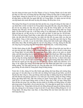 Sau khi chúng tôi tham quan T C m Thành và V n Lý Trư ng Thành, tôi t ch c bu i
h i áp v i sinh viên c a trư ng i h c B c Kinh. Chúng tôi th o lu n v nhân quy n
Trung Qu c, nhưng h cũng h i tôi v các v n     nhân quy n M và tôi có th làm gì
   tăng thêm s hi u bi t c a ngư i M    i v i Trung Qu c. Có nhi u câu h i r t hay
c a l p thanh niên mu n t nư c h thay i nhưng v n r t t hào v nó.

Th tư ng Chu Dung Cơ m i oàn i bi u d b a trưa, trong ó chúng tôi th o lu n v
các thách th c xã h i và kinh t mà Trung Qu c ang ph i i m t, cũng như nh ng v n
    còn l i mà chúng tôi v n chưa gi i quy t xong         ưa Trung Qu c vào T ch c
Thương m i Th gi i. Tôi h t s c ng h vi c này,          duy trì s th ng nh t c a Trung
Qu c v i n n kinh t toàn c u, và      tăng cư ng c s ch p thu n các lu t l qu c t l n
thi n chí h p tác v i M c a h và v i các qu c gia khác v m t lo t các v n         khác.
T i ó, Ch t ch Giang Tr ch Dân và phu nhân m i chúng tôi ăn t i riêng v i h t i tư
dinh, căn nhà n m bên h trong khu v c dành cho h u h t các quan ch c cao c p c a
Trung Qu c. Càng có th i gian bên Ch t ch Giang, tôi càng th y quý m n ông y. Ông
là ngư i thú v , vui tính, và c c kỳ kiêu hãnh, nhưng luôn luôn mu n nghe nh ng quan
 i m khác nhau. M c dù không ph i lúc nào tôi cũng ng ý v i ông, nhưng tôi d n d n
cho r ng ông tin ông ang thay i Trung Qu c nhanh h t m c, và theo úng hư ng.

T B c Kinh chúng tôi n Thư ng H i, nơi có v có nhi u t h p ki n trúc hơn b t c
nơi nào trên th gi i. Hillary và tôi có bu i th o lu n thú v v các v n  và ti m năng
c a Trung Qu c v i m t nhóm các thanh niên Trung Qu c, g m có các giáo sư, doanh
nhân, m t nhà ho t ng b o v ngư i tiêu dùng, và m t ti u thuy t gia. M t trong nh ng
kinh nghi m thú v nh t c a c chuy n i là chương trình tr l i theo yêu c u thính gi
mà tôi cùng th trư ng thành ph tham gia. Có m t s câu h i hay và oán trư c ư c
dành cho tôi v các v n kinh t và an ninh, nhưng ông th trư ng nh n ư c nhi u câu
h i hơn tôi; ngư i g i cho ông quan tâm n giáo d c t t hơn, nhi u máy tính hơn, và lo
l ng v t c ngh n giao thông v n là h u qu c a vi c thành ph phát tri n và m r ng
không ng ng. Tôi ch t nghĩ m t khi các công dân phàn nàn v i th trư ng v t c ngh n
giao thông, thì n n chính tr Trung Qu c ang i úng hư ng.

Trư c khi v nhà, chúng tôi bay n Guilin g p nh ng nhà ho t ng môi trư ng ang
quan ng i v vi c phá r ng và s bi n m t c a nh ng loài hoang dã quí hi m, sau ó i
thuy n d c theo sông Li, ch y qua khung c nh tuy t p có nh ng t ng á t o thành hình
như th nhô lên trên phong c nh êm c a mi n quê. Sau Guilin, chúng tôi d ng H ng
Kông g p       ng Ki n Hoa,    c khu trư ng do ngư i Trung Qu c ch n sau khi ngư i
Anh rút lui. Là m t ngư i thông minh và tinh t , t ng s ng M vài năm,      ng Ki n
Hoa r t b n r n trong vi c cân b ng văn hóa chính tr sôi ng c a H ng Kông v i chính
ph trung ương Trung Qu c v n ưa tuân th hơn. Tôi cũng g p l i ngư i b o v n n dân
ch là Martin Lee. Trung Qu c ã h a       cho H ng Kông gi nguyên h th ng chính tr
dân ch , nhưng tôi có n tư ng rõ ràng là chi ti t v cu c oàn t H ng Kông tr v v i
Trung Qu c v n ang ư c so n th o, và r ng không bên nào hoàn toàn th a mãn v i
tình tr ng hi n nay.
 