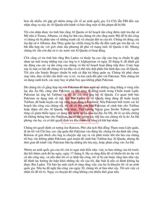 hơn r t nhi u, tôi g p g nhóm nòng c t v an ninh qu c gia. C CIA l n FBI         u xác
nh n r ng v này do Al Qaeda ti n hành và báo r ng m t s th ph m ã b b t.

Tôi còn nh n ư c tin tình báo r ng Al Qaeda có k ho ch t n công thêm m t tòa i s
M n a Tirana, Albania, và r ng k thù c a chúng tôi cho r ng nư c M d b t n công
vì chúng tôi b phân tâm v nh ng tranh cãi v chuy n i tư c a tôi. Chúng tôi óng c a
tòa i s      Albania, ưa Th y quân l c chi n trang b  y     n canh gác tòa i s , và
b t u h p tác v i gi i ch c a phương         phá v m ng lư i Al Qaeda     ó. Nhưng
chúng tôi v n còn i s     các nư c mà Al Qaeda có ho t ng.

CIA cũng có tin tình báo r ng Bin Laden và thu c h cao c p c a ông ta chu n b g p
nhau t i m t trong nh ng tr i c a ông ta Afghanistan và ngày 20 tháng 8,       ánh giá
tác ng c a các v t n công c a chúng và lên k ho ch ho t ng ti p theo. Cu c h p
này là m t cơ h i chúng tôi tr ũa và có th tiêu di t ph n l n lãnh o c a Al Qaeda.
Tôi yêu c u Sandy Berger chu n b m t cú áp tr b ng quân s . Chúng tôi ph i ch n
m c tiêu, ưa vũ khí c n thi t vào v trí, và tìm cách i phó v i Pakistan. N u chúng tôi
s d ng oanh kích, các máy bay s ph i bay qua không ph n Pakistan.

Dù chúng tôi c g ng h p tác v i Pakistan tháo ngòi n nh ng căng th ng vùng ti u
l c a n       , cũng như Pakistan và M t ng là ng minh trong Chi n tranh L nh,
Pakistan l i ng h Taliban và, do ó coi như ng h Al Qaeda. Cơ quan tình báo
Pakistan s d ng m t s tr i, nơi Bin Laden và Al Qaeda t ng dùng             hu n luy n
Taliban, hu n luy n các tay súng ho t ng Kashmir. N u Pakistan bi t trư c các k
ho ch t n công c a chúng tôi, thì r t có th tình báo Pakistan s c nh báo cho Taliban
ho c th m chí cho Al Qaeda. M t khác, Th trư ng Ngo i giao Strobe Talbott, ngư i
t ng c gi m thi u nguy cơ xung t quân s t i ti u l c a n         , thì lo s n u chúng
tôi không thông báo cho Pakistan, h có th tư ng các tên l a c a chúng tôi là do n
phóng vào h , và có th quy t nh tr ũa th m chí b ng vũ khí h t nhân.

Chúng tôi quy t nh c tư ng Joe Ralston, Phó ch t ch H i ng Tham mưu Liên quân,
 i ăn t i v i Ch huy cao c p quân i Pakistan vào úng lúc chúng tôi d       nh t n công.
Ralston s gi i thích cho ông ta chuy n s p x y ra vài phút trư c khi tên l a c a chúng
tôi bay vào không ph n Pakistan, quá mu n c nh báo Taliban hay Al Qaeda, nhưng
th i gian tránh vi c Pakistan b n h nh ng tên l a này, ho c ph n công vào n .

Nhóm an ninh qu c gia c a tôi còn lo ng i m t i u n a: vi c ra làm ch ng c a tôi trư c
  i b i th m cách ó ba ngày, ngày 17 tháng 8. H s r ng i u ó s khi n tôi do d v i
cú t n công này, và n u như tôi có ra l nh t n công, tôi s b cáo bu c r ng làm như v y
     ánh l c hư ng dư lu n kh i nh ng r c r i c a tôi, c bi t là n u cú ánh không h
 ư c Bin Laden. Tôi b o h m t cách rõ ràng r ng vi c c a h là khuyên tôi v an ninh
qu c gia. N u h     ngh t n công vào ngày 20, chúng tôi s làm như v y. Tôi nói vi c cá
nhân tôi tôi lo. Ngay c chuy n ó cũng không còn nhi u th i gian n a.
 