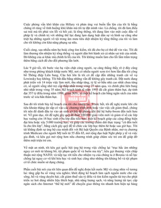 Cu c ph ng v n khó khăn c a Hillary và ph n ng vui bu n l n l n c a tôi là b ng
ch ng rõ ràng v tình hu ng khó khăn mà tôi t         t mình vào: Là ch ng, tôi ã làm i u
sai trái mà tôi ph i xin l i và h i c i; là t ng th ng, tôi ang lâm vào m t cu c u v
pháp lý và chính tr v i nh ng th l c ang l m d ng lu t dân s và hình s cũng như
tri t h nh ng ngư i vô t i trong âm mưu tiêu di t nhi m kỳ t ng th ng c a tôi và làm
cho tôi không còn kh năng ph ng s n a.

Cu i cùng, sau nhi u năm h hoài công tìm ki m, tôi ã cho h có th         vin vào. Tôi ã
làm thương t n nhi m kỳ t ng th ng và ngư i dân b i hành x cá nhân sai trái c a mình.
  ó không c a ai khác mà chính là l i c a tôi. Tôi không mu n làm cho l i l m tr m tr ng
thêm b ng cách cho i phương l n lư t.

Lúc 9 gi t i, tôi bư c vào h vi n ch t c ng ngư i, s căng th ng th y rõ       ây cũng
như trong phòng khách kh p nư c M , nơi có nhi u ngư i xem tivi hơn l n u tôi công
b Thông i p Liên bang. Câu h i l n là tôi có            c p n nh ng tranh cãi v v
Lewinsky hay không. Tôi b t u b ng nh ng v n không gây tranh cãi. t nư c ang
phát tri n v i 14 tri u vi c làm m i, thu nh p tăng, t l s h u nhà cao nh t chưa t ng
có, s ngư i s ng nh tr c p th p nh t trong vòng 27 năm qua, và chính ph liên bang
nh nh t trong vòng 35 năm. K ho ch kinh t năm 1993 ã c t gi m thâm h t, d tính
   t 357 t ôla trong năm 1998, gi m 90%, và m t k ho ch cân b ng ngân sách c a năm
trư c s xóa h n thâm h t.

Sau ó tôi trình bày k ho ch c a tôi cho tương lai. Trư c h t, tôi    ngh trư c khi chi
tiêu kho n th ng dư s p có vào các chương trình m i ho c vào vi c c t gi m thu , chúng
tôi nên     dành u tư vào an sinh xã h i      phòng khi th h baby-boom n tu i hưu
trí. V giáo d c, tôi ngh gây qu        thuê 100.000 giáo viên m i và gi m sĩ s các l p
h c xu ng còn 18 h c sinh ba l p u ti u h c; m t k ho ch giúp các c ng ng hi n
   i hóa ho c xây 5.000 trư ng h c; và giúp các trư ng ch m d t th c tr ng “c    n tu i
là cho lên l p”, b ng cách gây qu     t ch c các l p h c thêm hè ho c sau gi h c. Tôi
tái kh ng nh s ng h c a mình i v i B lu t Quy n c a B nh nhân, m ra chương
trình Medicare cho ngư i M tu i t 55 n 65, m r ng o lu t Ngh phép y t và vi c
gia ình, và kêu g i m r ng hơn n a chương trình giúp chăm sóc tr em            giúp
thêm m t tri u tr em.

V m t an ninh, tôi kêu g i qu c h i ng h trong vi c ch ng l i “tr c h c ám nh ng
nguy cơ m i t kh ng b , t i ph m qu c t và buôn ma túy”; kêu g i thư ng vi n ch p
thu n m r ng NATO; và ti p t c rót ti n cho nhi m v c a chúng ta Bosnia và n l c
ch ng l i nguy cơ vũ khí hóa h c và sinh h c cũng như nh ng tên kh ng b và t i ph m
có t ch c mu n s d ng chúng.

Ph n cu i bài nói c a tôi liên quan n ngh oàn k t nư c M và cùng nhìn v tương
lai: tăng g p ba s vùng xóa nghèo; kh i ng k ho ch làm s ch ngu n nư c cho các
sông, h và vùng duyên h i; c t gi m thu sáu t ôla và tìm ki m ngu n tài tr cho phát
tri n xe hơi dùng nhiên li u thích h p, nhà năng lư ng s ch, và năng lư ng tái t o; c p
ngân sách cho Internet “th h m i”        chuy n giao thông tin nhanh hơn hi n t i hàng
 