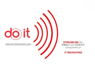 STREAMLINE the
TIMELY and COSTLY
components of
IT RECRUITING
www.do-itrelocation.com
 