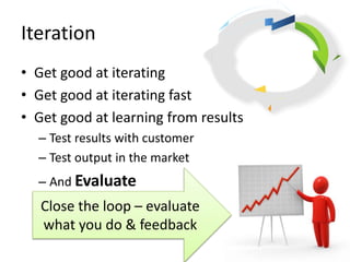 Iteration
• Get good at iterating
• Get good at iterating fast
• Get good at learning from results
– Test results with cus...