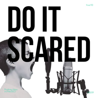 ©2019
Rodney Hess
in/HesSEO
Do it
scared
©2019©2019
Rodney Hess
in/HesSEO
five/10
 