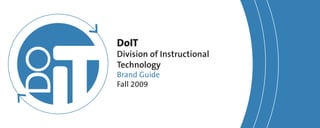 DoIT
Division of Instructional
Technology
Brand Guide
Fall 2009
 