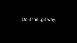 Do it the .git way

 