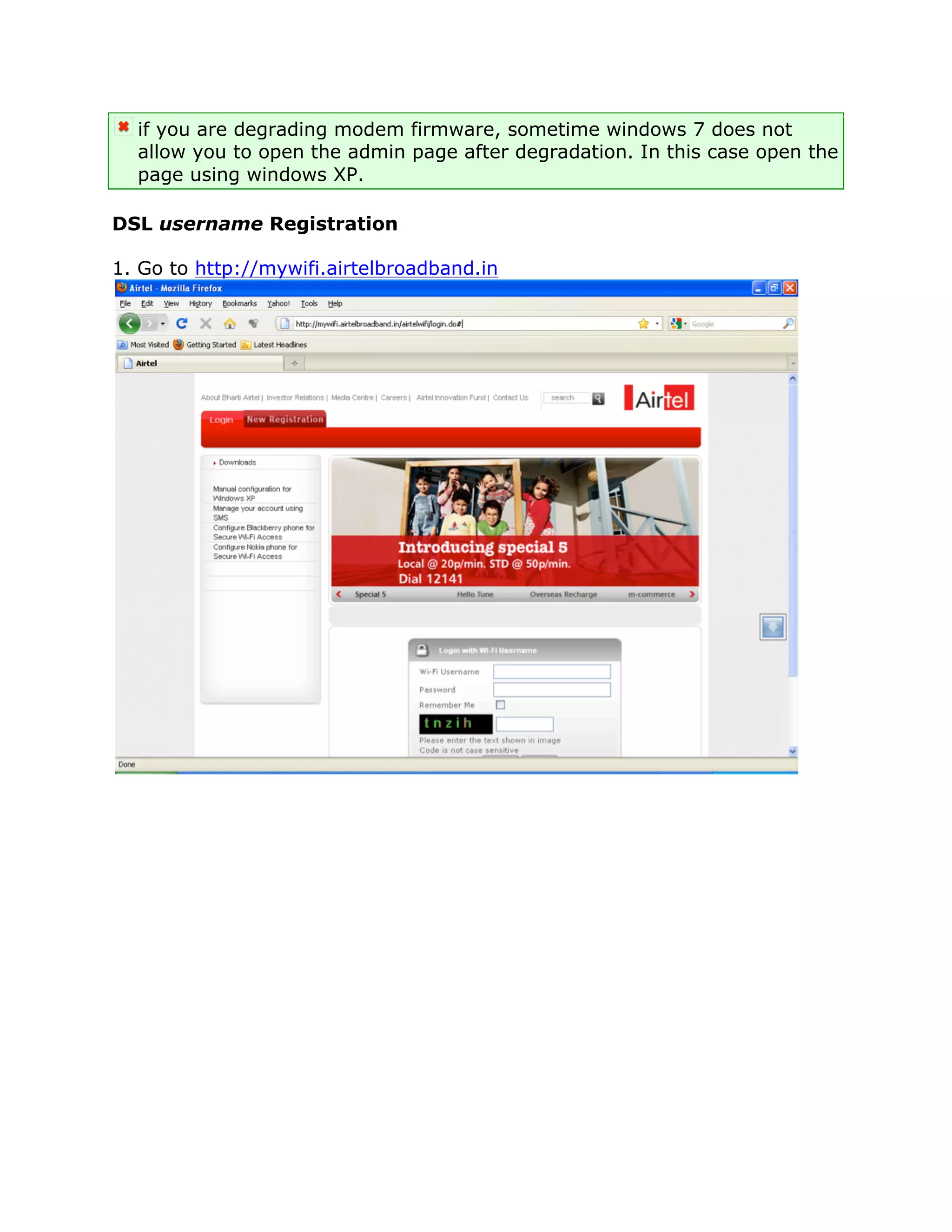 if you are degrading modem firmware, sometime windows 7 does not
  allow you to open the admin page after degradation. In this case open the
  page using windows XP.

DSL username Registration

1. Go to http://mywifi.airtelbroadband.in
 