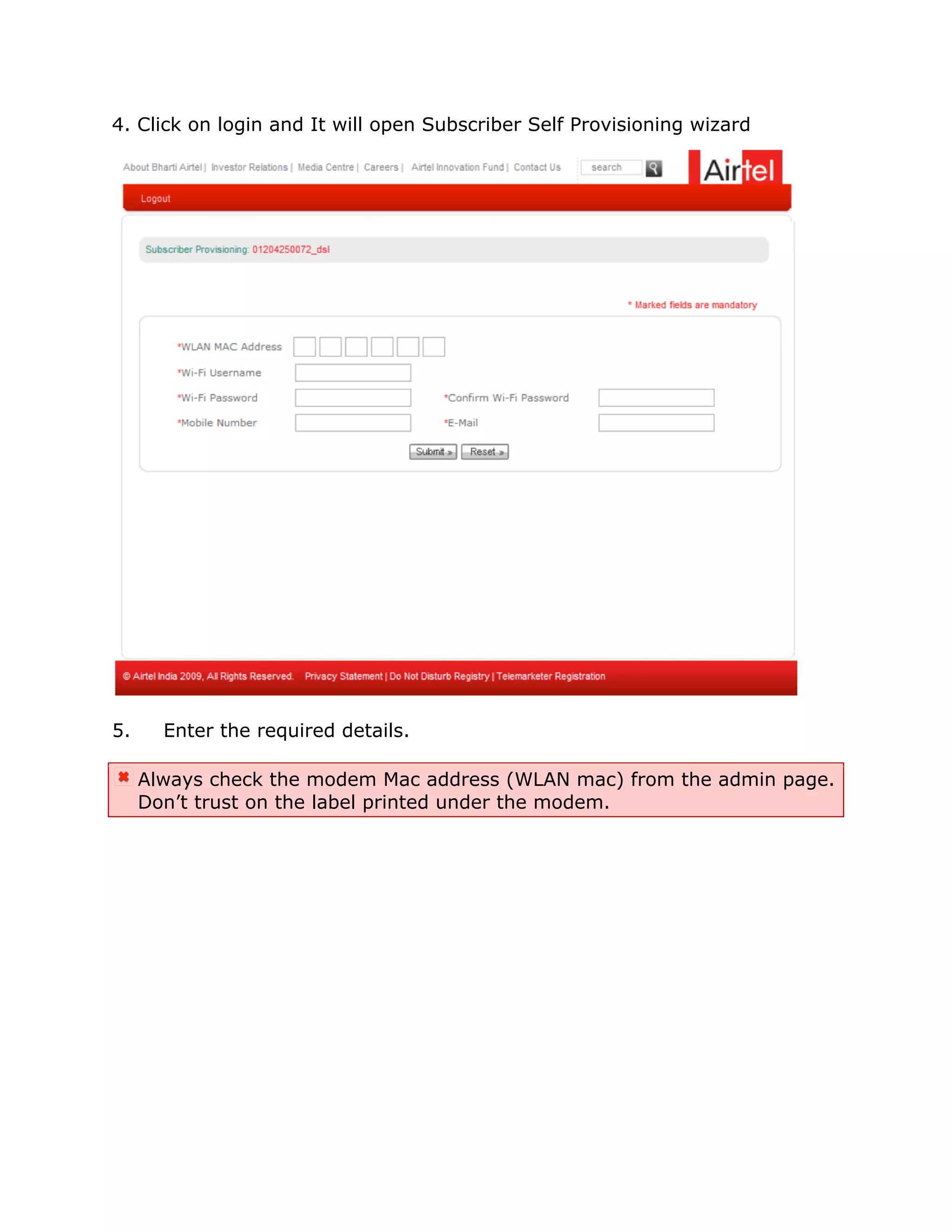 4. Click on login and It will open Subscriber Self Provisioning wizard




5.     Enter the required details.

     Always check the modem Mac address (WLAN mac) from the admin page.
     Don’t trust on the label printed under the modem.
 