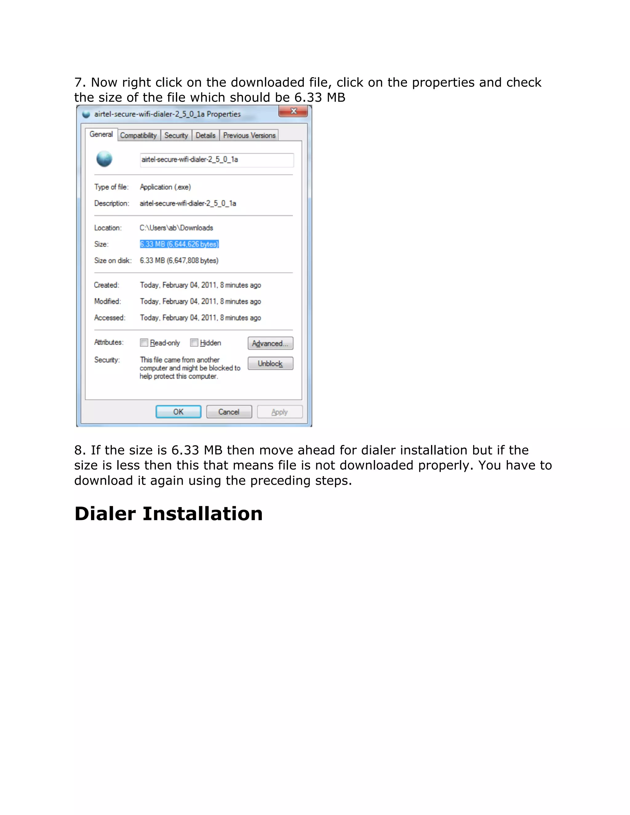 7. Now right click on the downloaded file, click on the properties and check
the size of the file which should be 6.33 MB




8. If the size is 6.33 MB then move ahead for dialer installation but if the
size is less then this that means file is not downloaded properly. You have to
download it again using the preceding steps.

Dialer Installation
 
