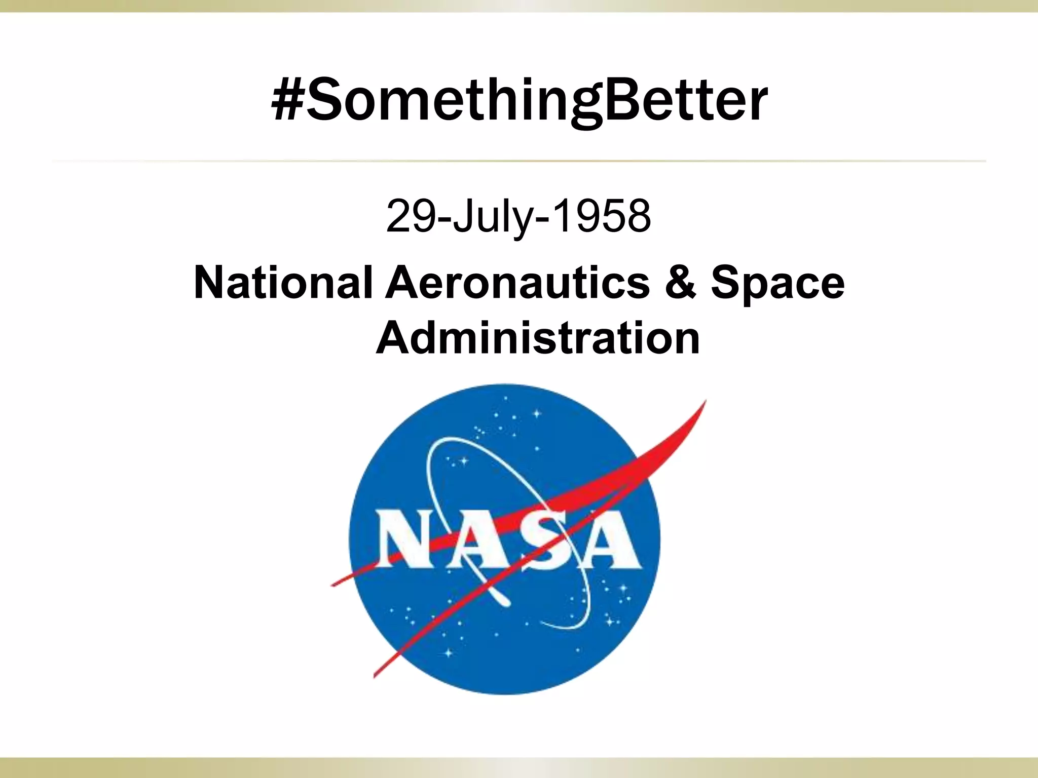 #SomethingBetter
29-July-1958
National Aeronautics & Space
Administration
 