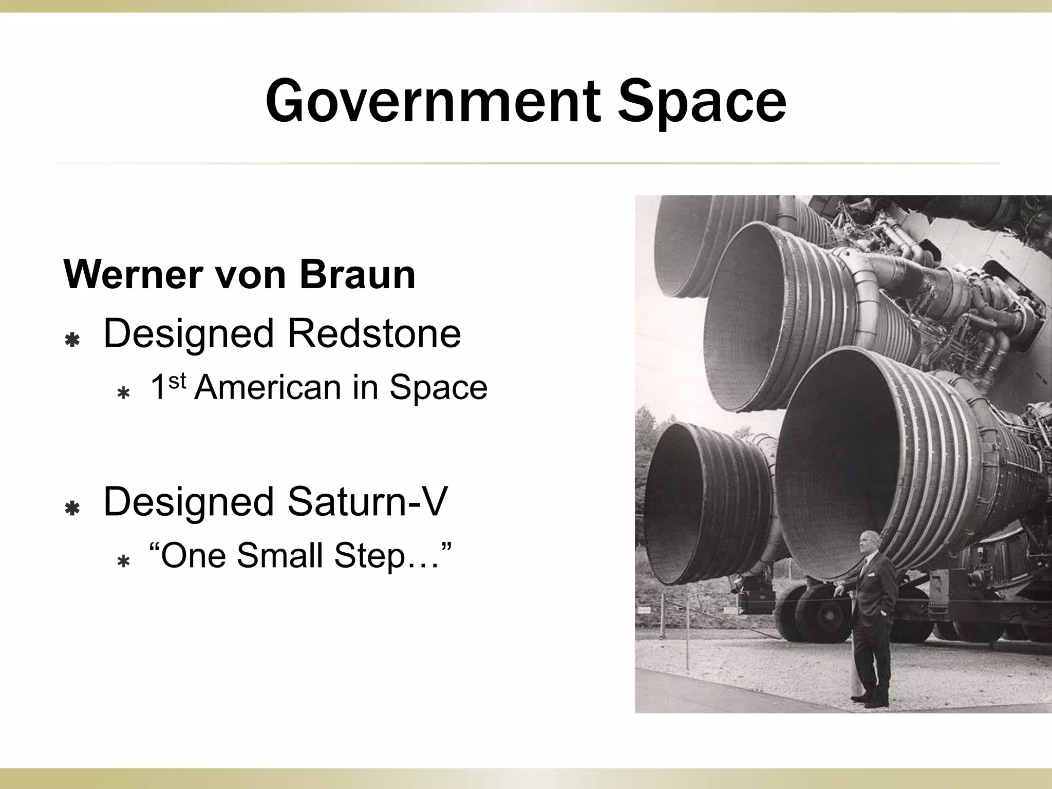 Werner von Braun
 Designed Redstone
 1st American in Space
 Designed Saturn-V
 “One Small Step…”
Government Space
 