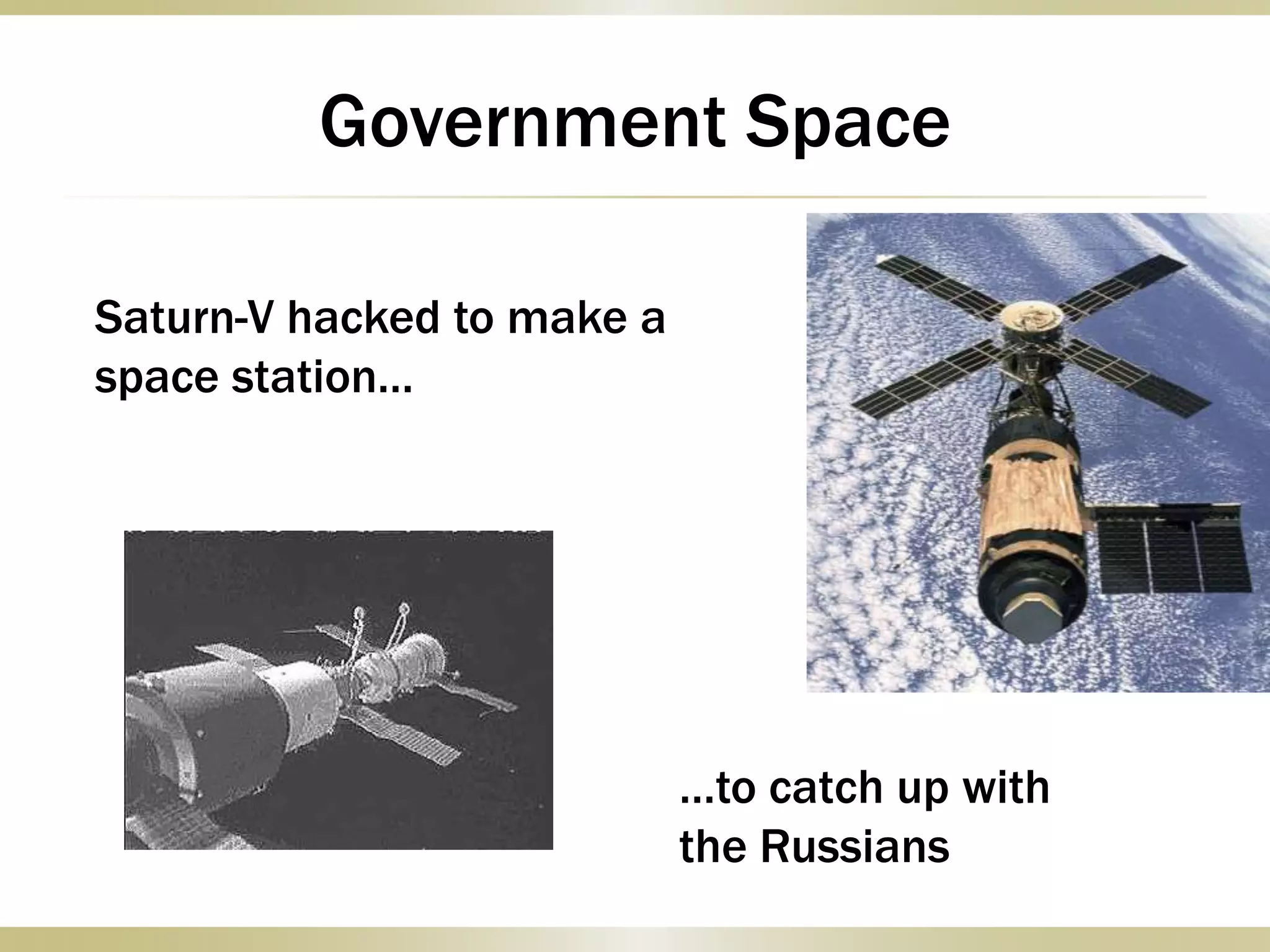 Government Space
…to catch up with
the Russians
Saturn-V hacked to make a
space station…
 