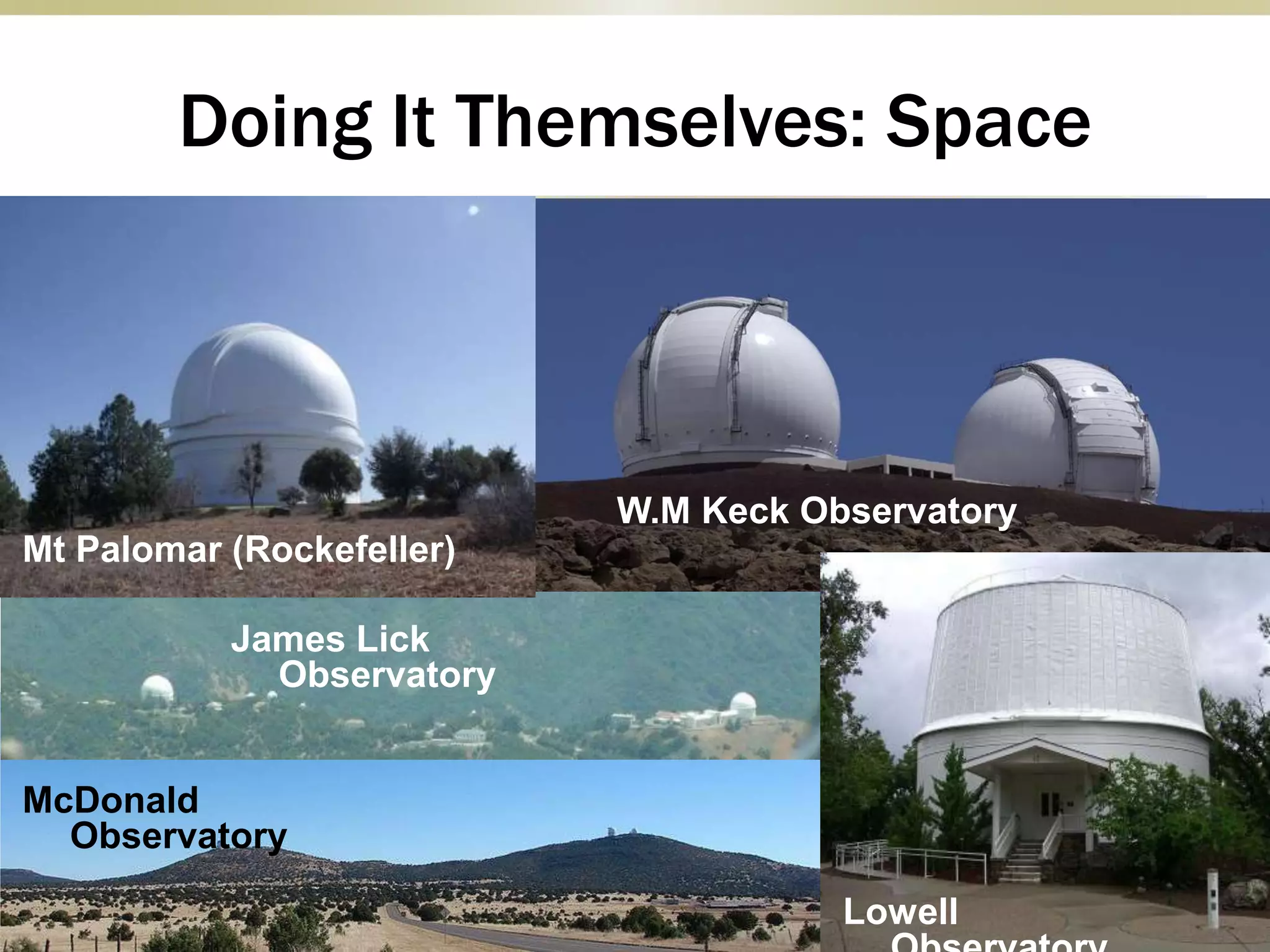 Doing It Themselves: Space
Mt Palomar (Rockefeller)
Lowell
W.M Keck Observatory
James Lick
Observatory
McDonald
Observatory
 