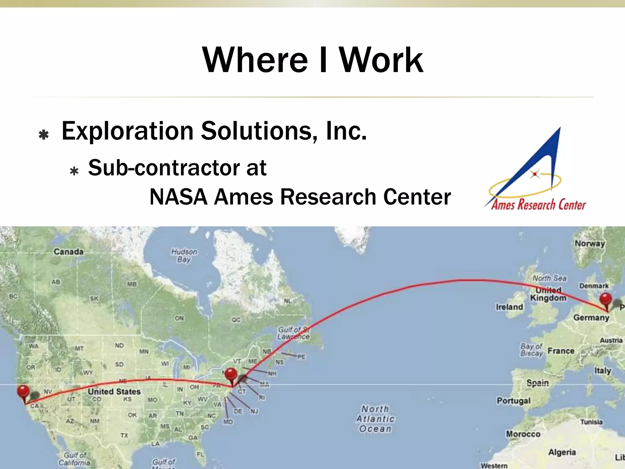 Where I Work
 Exploration Solutions, Inc.
 Sub-contractor at
NASA Ames Research Center
 