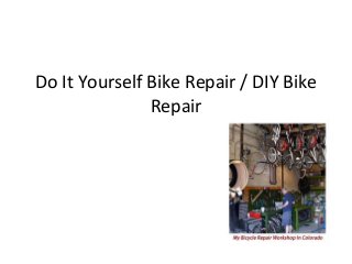 Do It Yourself Bike Repair / DIY Bike
Repair
 