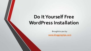 Do It Yourself Free
WordPress Installation
Brought to you by:

www.bloggingtips.com

 