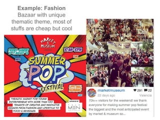 Example: Fashion
Bazaar with unique
thematic theme, most of
stuffs are cheap but cool
 