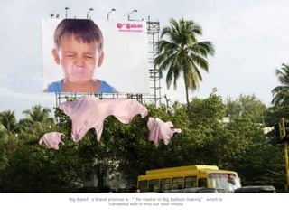 Big Babol’s brand promise is “The master in Big Balloon making” which is
Translated well in this out door media
 