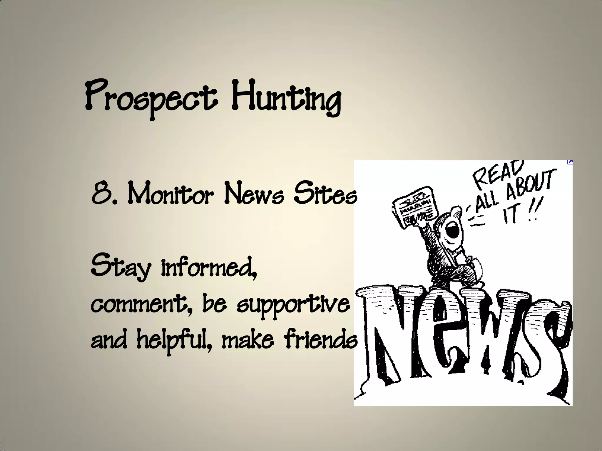 Prospect Hunting

8. Monitor News Sites

Stay informed,
comment, be supportive
and helpful, make friends
 