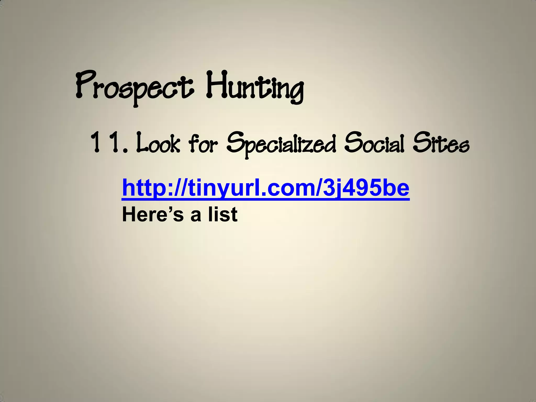 Prospect Hunting
11. Look for Specialized Social Sites
   http://tinyurl.com/3j495be
   Here’s a list
 