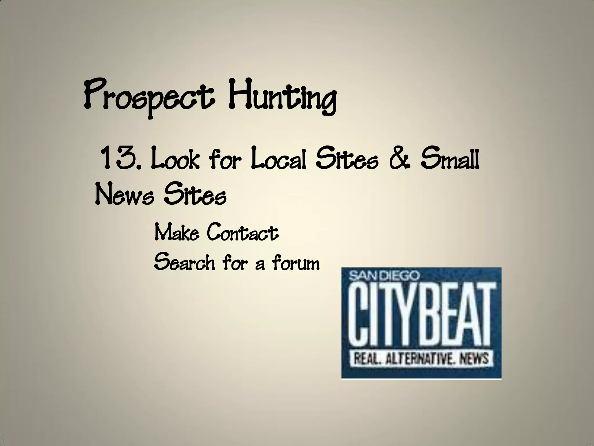 Prospect Hunting
13. Look for Local Sites & Small
News Sites
    Make Contact
    Search for a forum
 