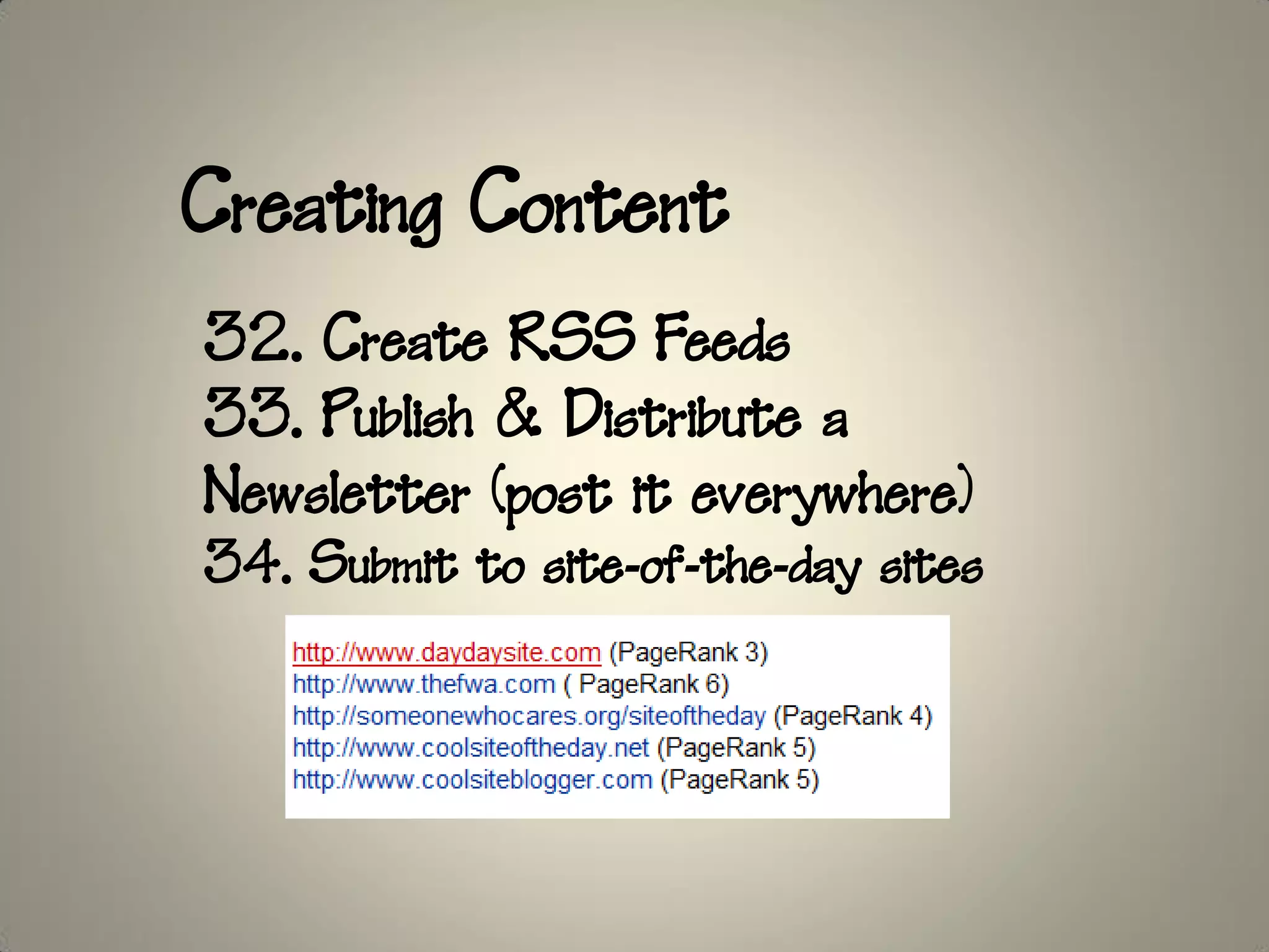 Creating Content
32. Create RSS Feeds
33. Publish & Distribute a
Newsletter (post it everywhere)
34. Submit to site-of-the-day sites
 