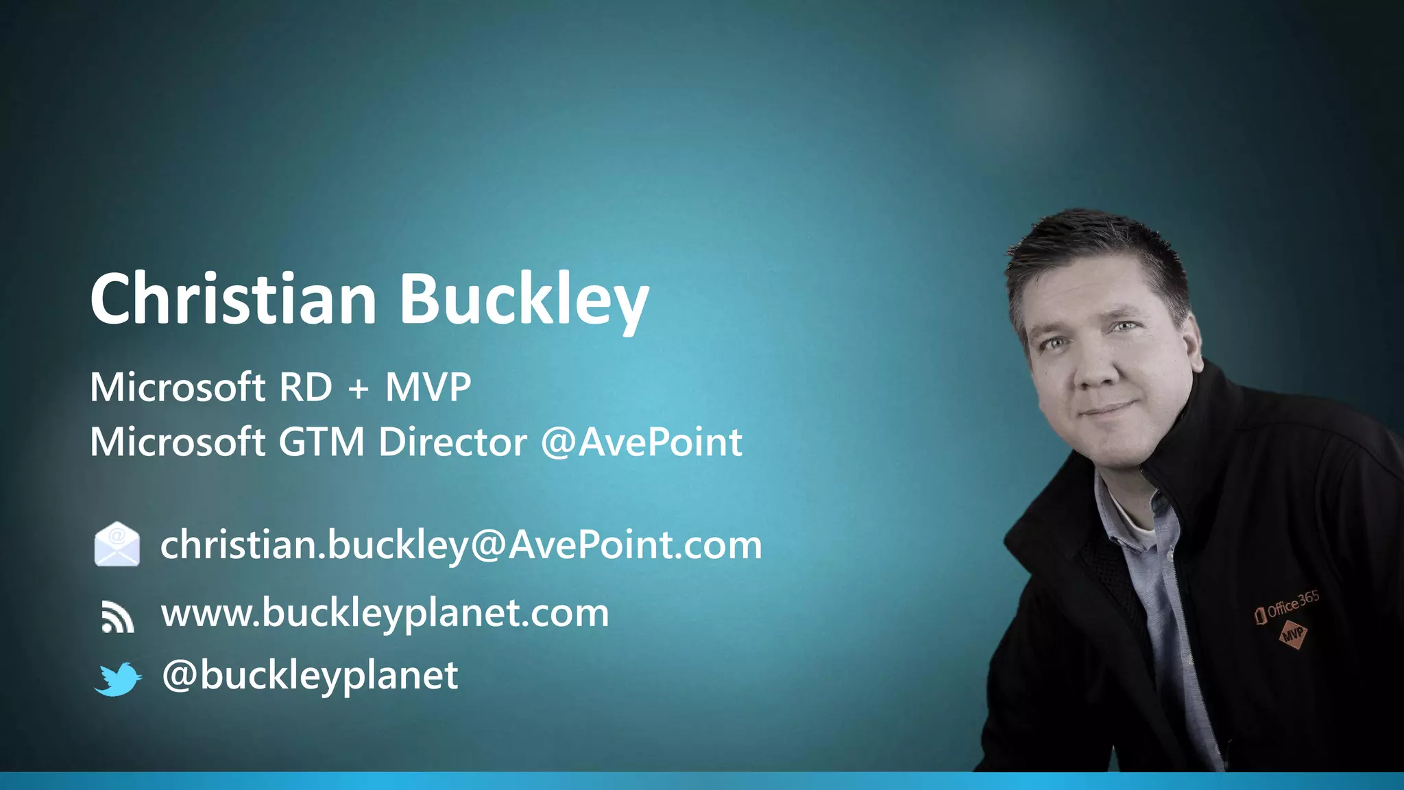 Christian Buckley
Microsoft GTM Director @AvePoint
Microsoft RD + MVP
christian.buckley@AvePoint.com
www.buckleyplanet.com
@buckleyplanet
 