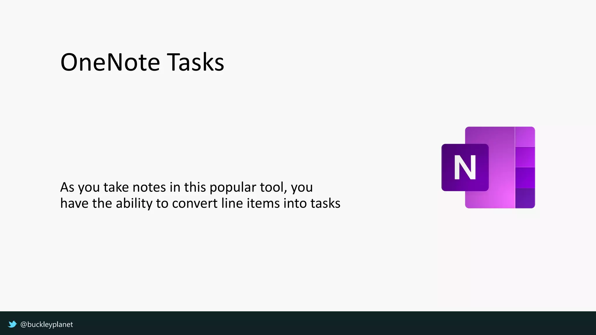 OneNote Tasks
As you take notes in this popular tool, you
have the ability to convert line items into tasks
@buckleyplanet
 