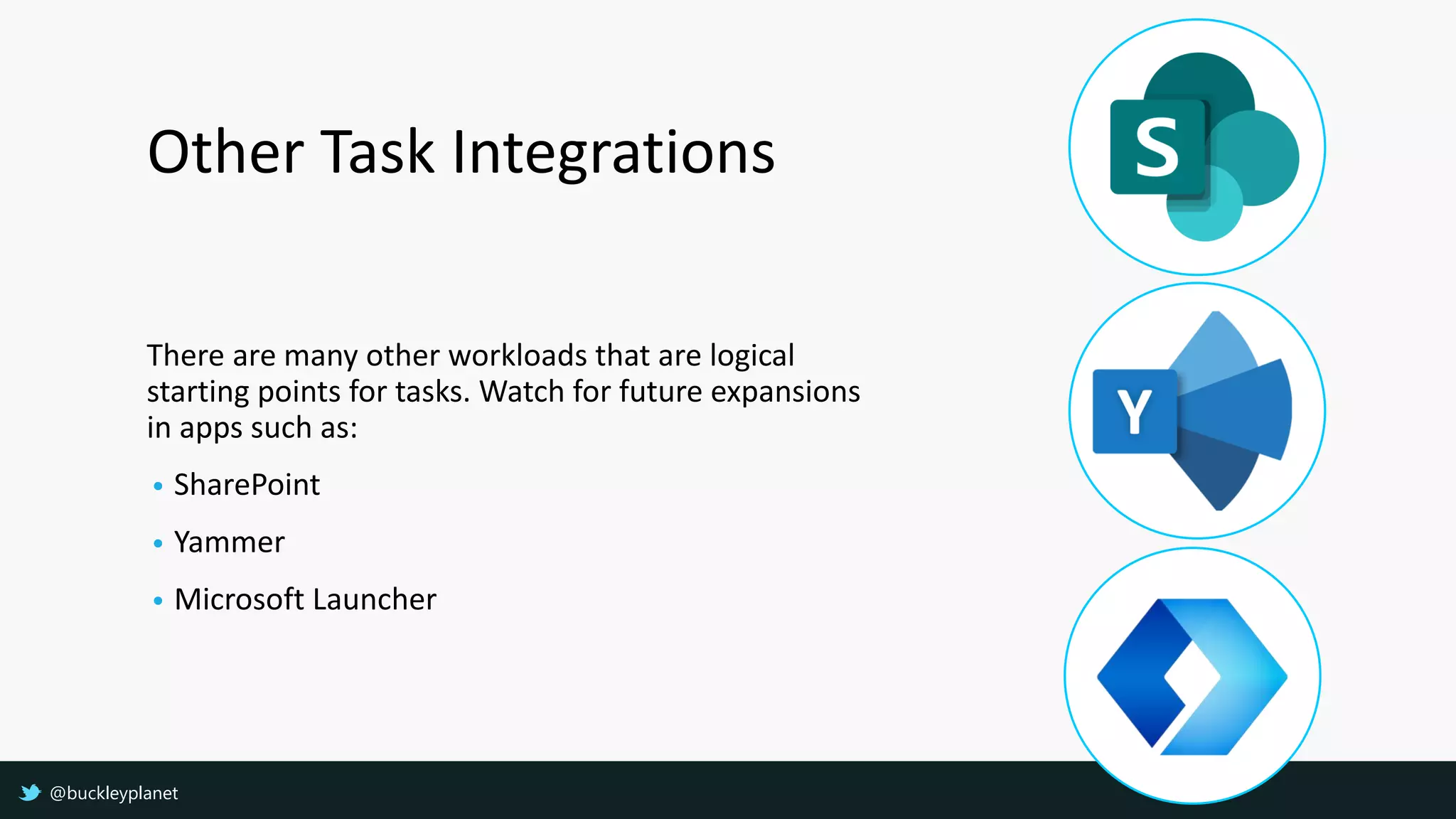 Other Task Integrations
There are many other workloads that are logical
starting points for tasks. Watch for future expansions
in apps such as:
• SharePoint
• Yammer
• Microsoft Launcher
@buckleyplanet
 