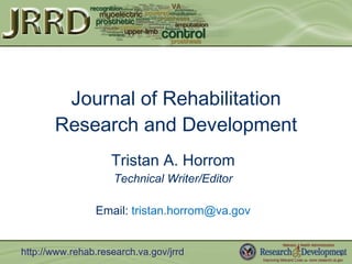 Journal of Rehabilitation Research and Development Tristan A. Horrom Technical Writer/Editor Email:  [email_address] 