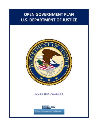 OPEN GOVERNMENT PLAN 
    U.S. DEPARTMENT OF JUSTICE 
 
 
 
 
 
                   
                   
                   
            April 7, 2010 
 

 

 

 
 