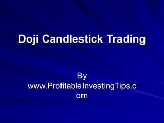 Doji Candlestick Trading
By
www.ProfitableInvestingTips.c
om
 