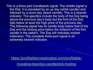 https://profitableinvestingtips.com/profitable-
investing-tips/doji-candlestick-trading
This is a three part Candlestick s...