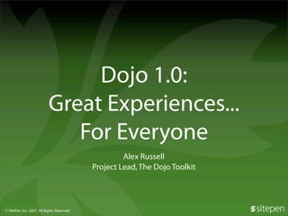 Dojo 1.0:
Great Experiences...
   For Everyone
             Alex Russell
    Project Lead, The Dojo Toolkit