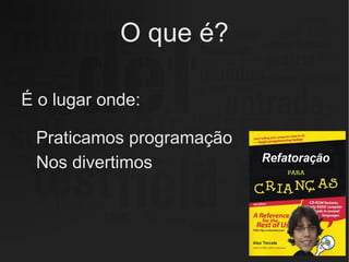 O que é? É o lugar onde: Praticamos programação 