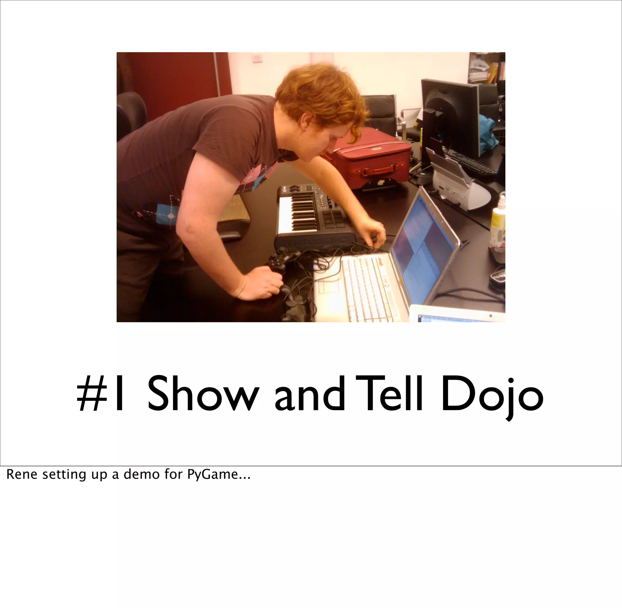 #1 Show and Tell Dojo
Rene setting up a demo for PyGame...
 