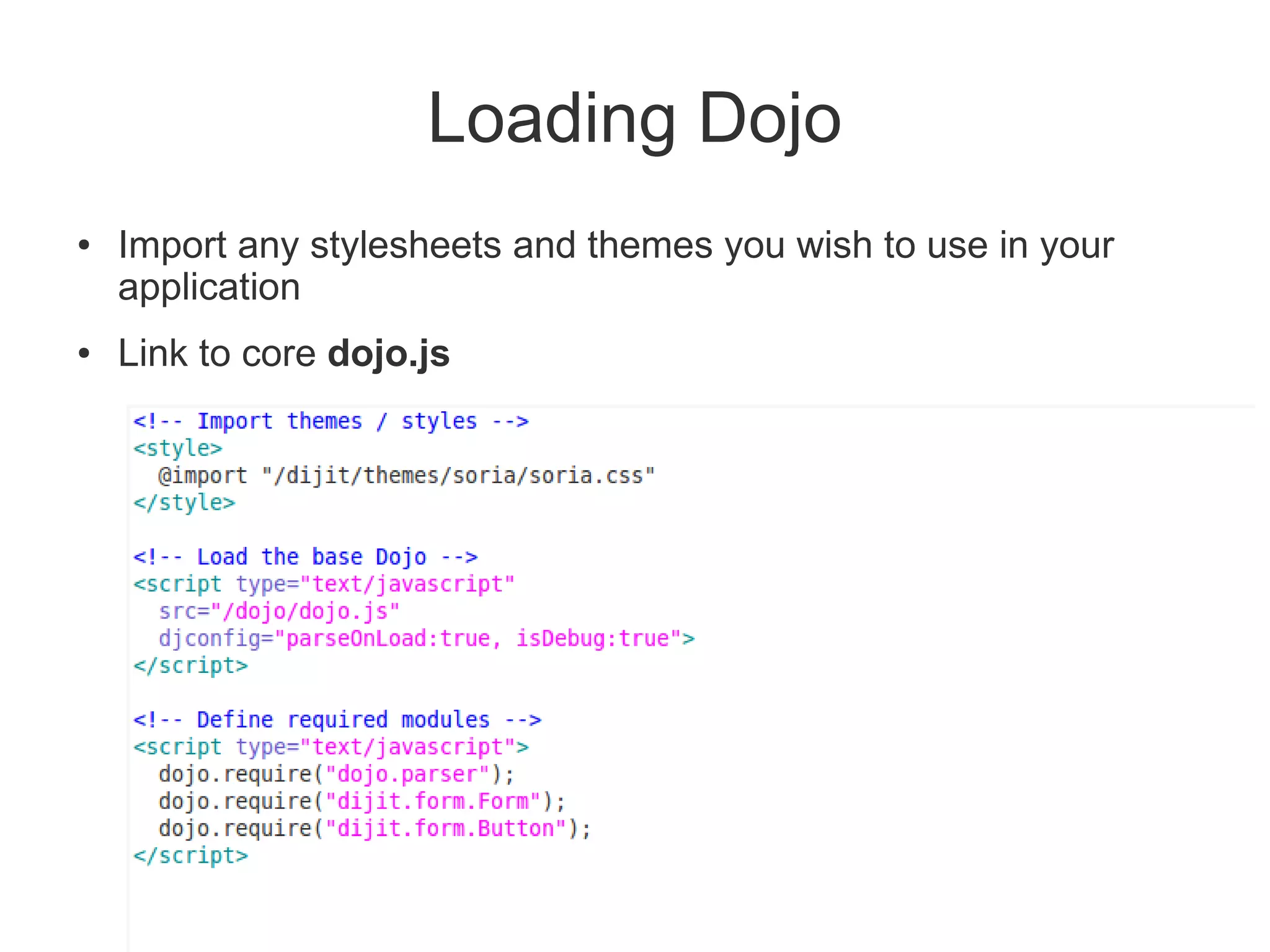 Loading Dojo
●   Import any stylesheets and themes you wish to use in your
    application
●   Link to core dojo.js
 