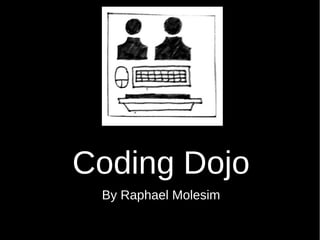 Coding Dojo
 By Raphael Molesim
 