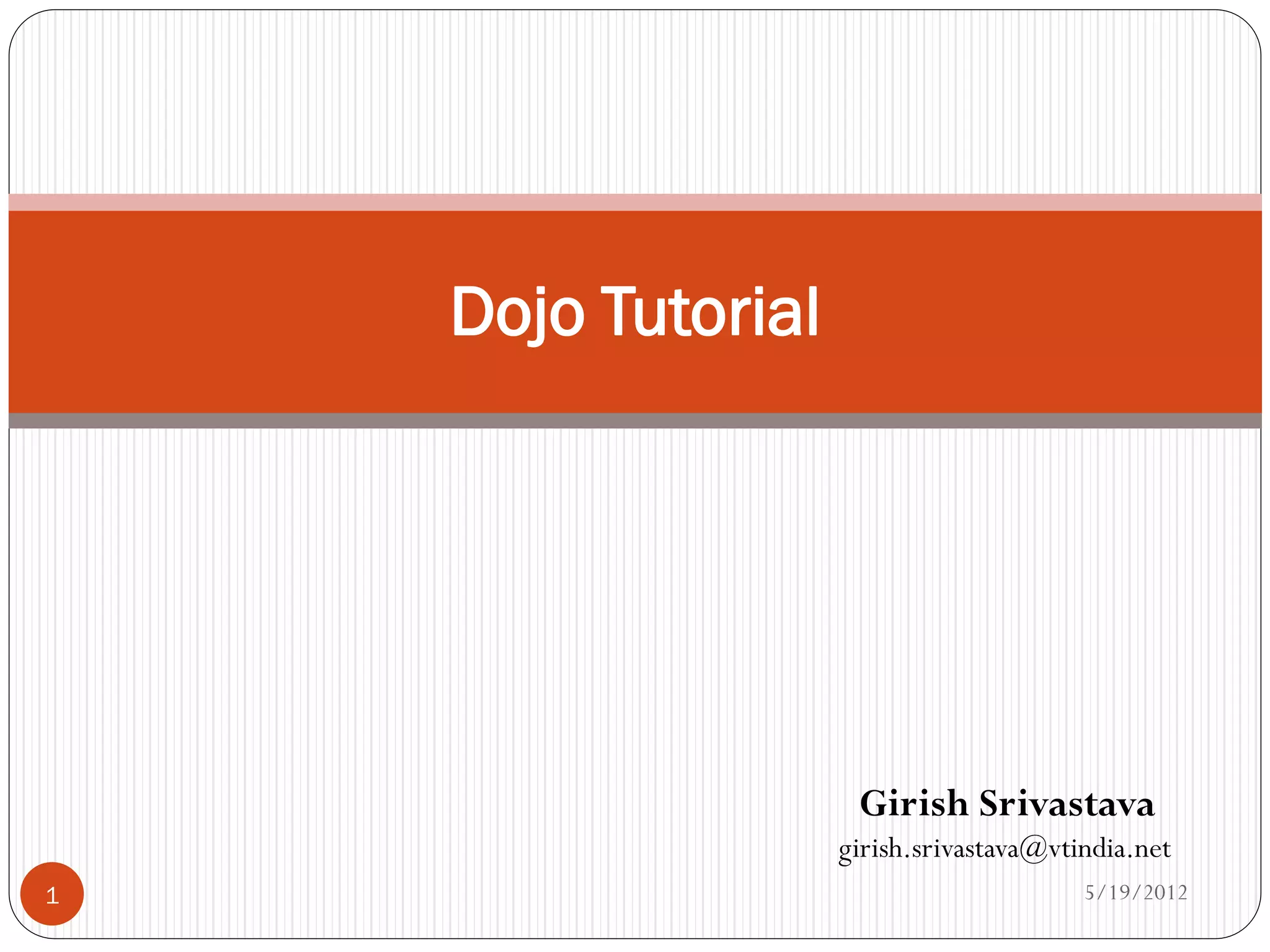 Dojo Tutorial




                     Girish Srivastava
                    girish.srivastava@vtindia.net
1                                        5/19/2012
 