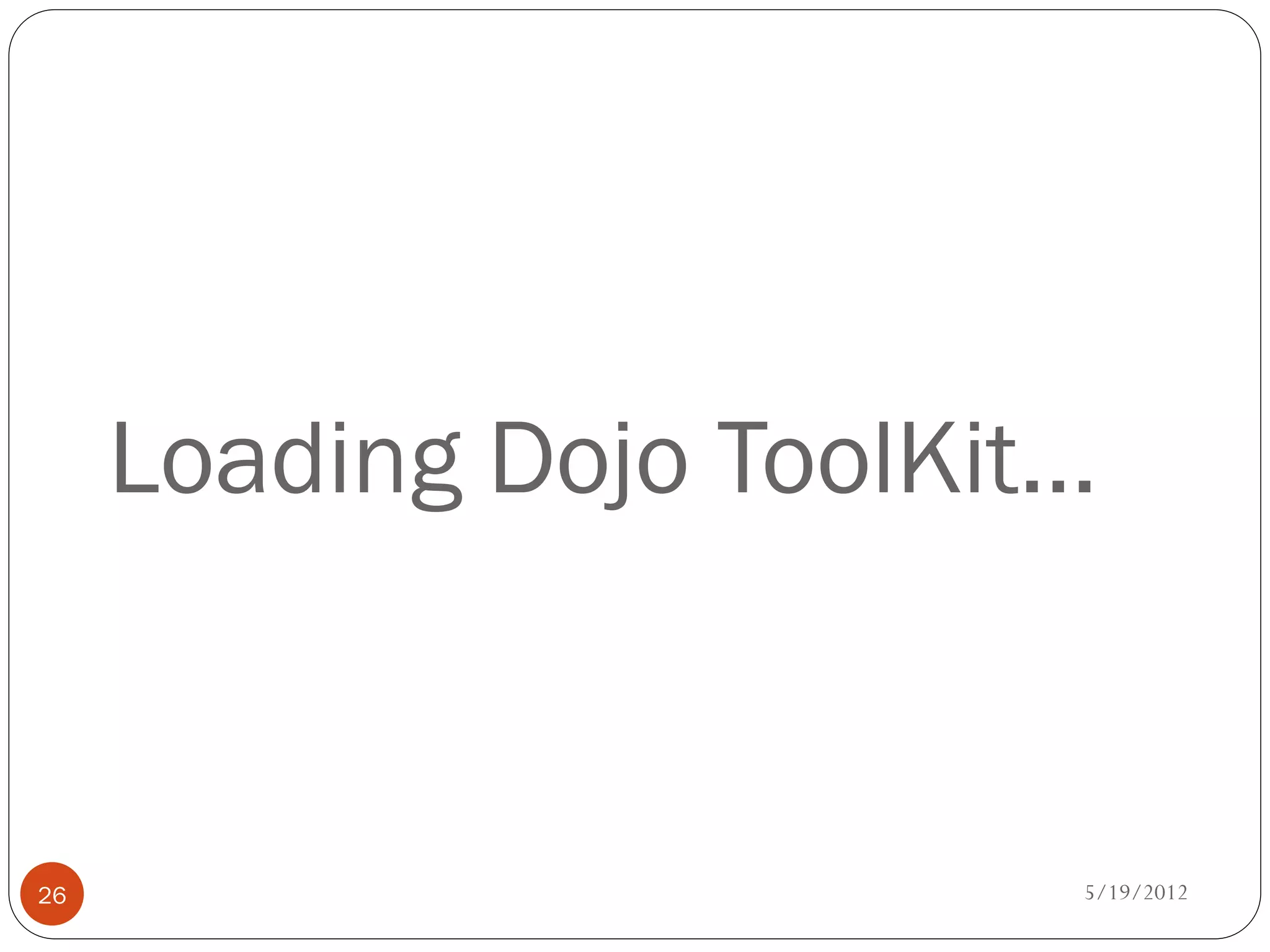 Loading Dojo ToolKit…


26                       5/19/2012
 