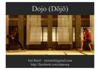 Dojo (Dōjō)




Iuri Raiol – iuriraiol@gmail.com
  http://facebook.com/aitproeg
 