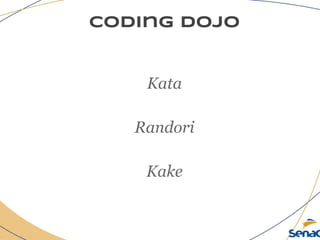 coding dojo
Kata
Randori
Kake
 
