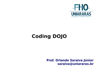 Prof. Orlando Saraiva Júnior
saraiva@uniararas.br
Coding DOJO
 