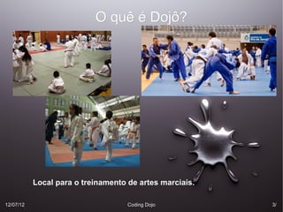 O quê é Dojô?




           Local para o treinamento de artes marciais.

12/07/12                            Coding Dojo          3/
 