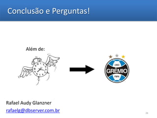 Conclusão e Perguntas!



        Além de:




Rafael Audy Glanzner
rafaelg@dbserver.com.br   26
 