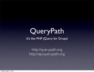 QueryPath
                           It’s like PHP jQuery for Drupal


                               http://querypath.org
                             http://api.querypath.org



Tuesday, August 17, 2010
 