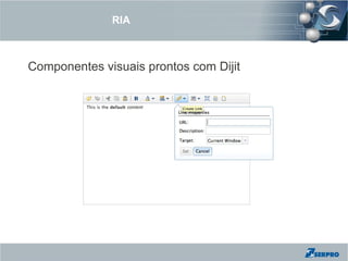 RIA



Componentes visuais prontos com Dijit
 